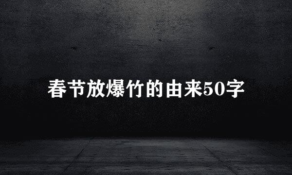 春节放爆竹的由来50字