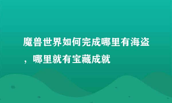 魔兽世界如何完成哪里有海盗，哪里就有宝藏成就