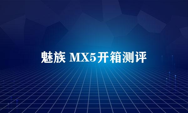 魅族 MX5开箱测评