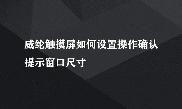 威纶触摸屏如何设置操作确认提示窗口尺寸