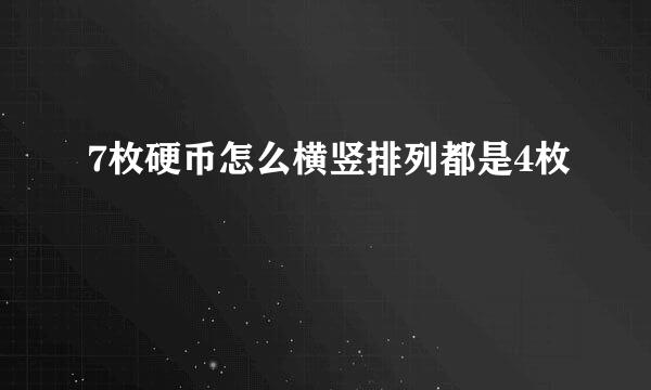 7枚硬币怎么横竖排列都是4枚