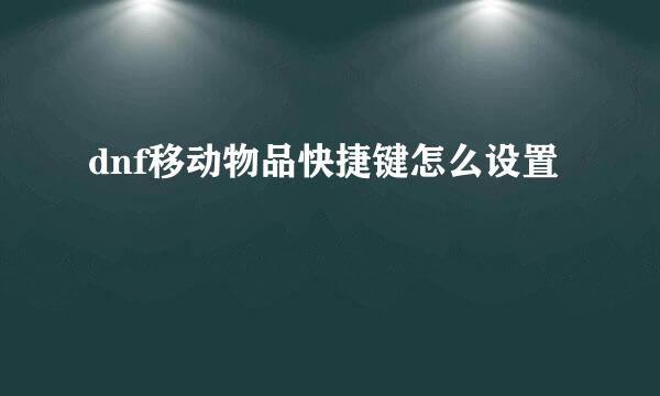 dnf移动物品快捷键怎么设置