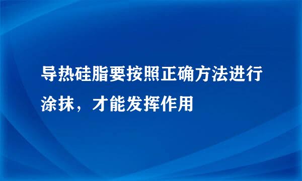 导热硅脂要按照正确方法进行涂抹，才能发挥作用