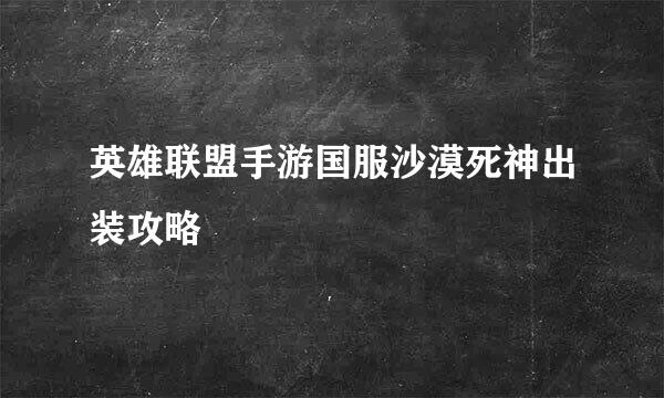 英雄联盟手游国服沙漠死神出装攻略