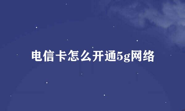 电信卡怎么开通5g网络