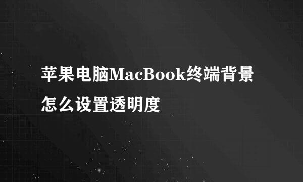 苹果电脑MacBook终端背景怎么设置透明度