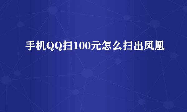 手机QQ扫100元怎么扫出凤凰