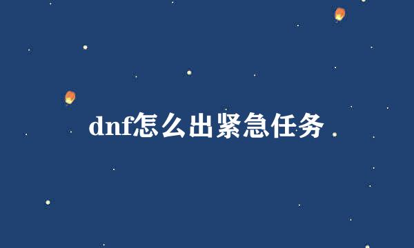 dnf怎么出紧急任务