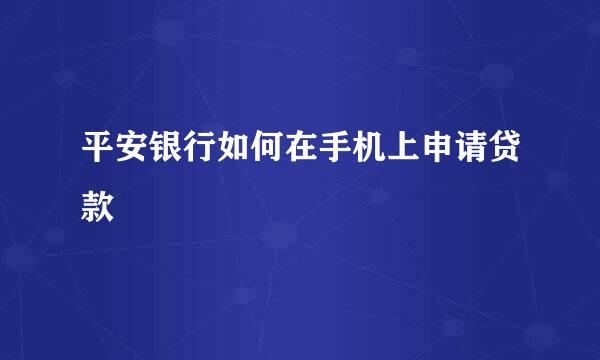 平安银行如何在手机上申请贷款