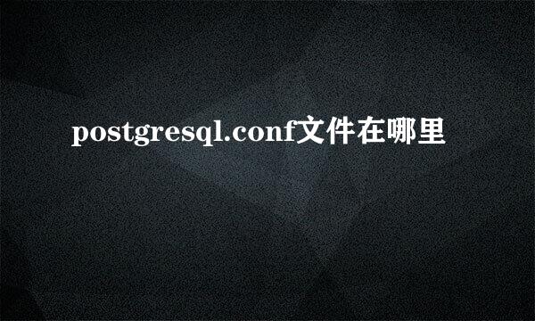 postgresql.conf文件在哪里