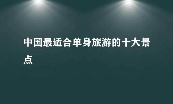 中国最适合单身旅游的十大景点