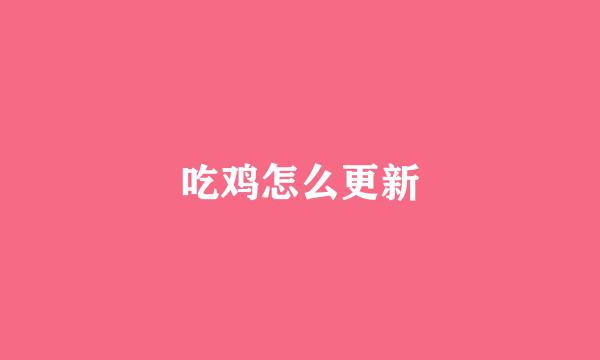 吃鸡怎么更新