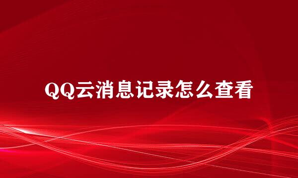 QQ云消息记录怎么查看