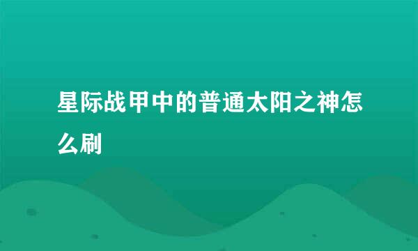 星际战甲中的普通太阳之神怎么刷