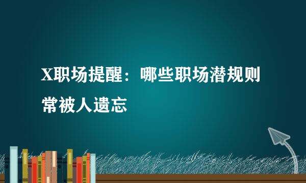 X职场提醒：哪些职场潜规则常被人遗忘