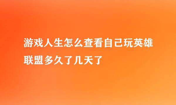 游戏人生怎么查看自己玩英雄联盟多久了几天了