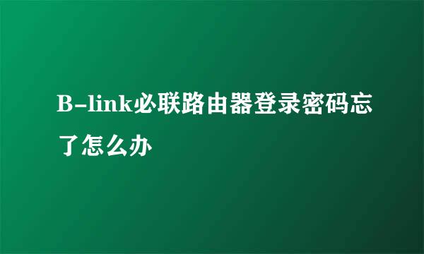 B-link必联路由器登录密码忘了怎么办