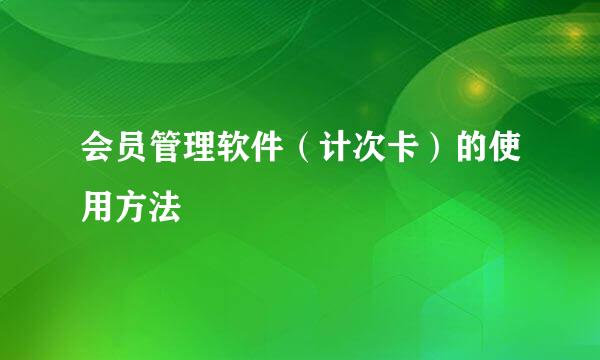 会员管理软件（计次卡）的使用方法