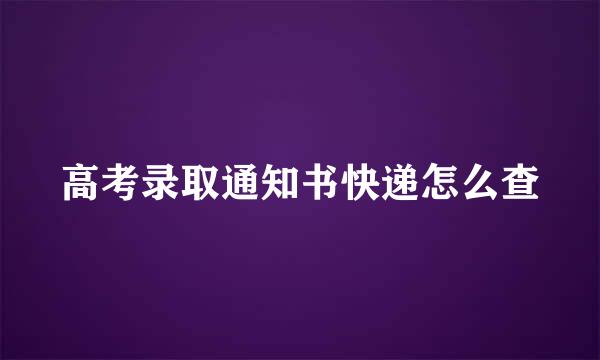 高考录取通知书快递怎么查