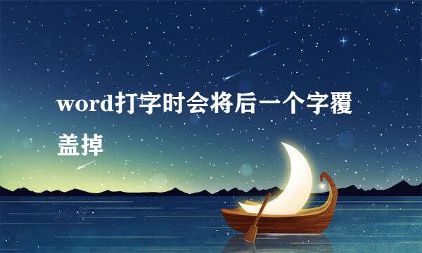 word打字时会将后一个字覆盖掉