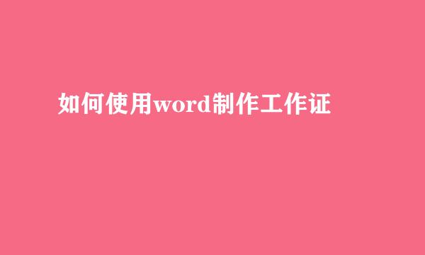 如何使用word制作工作证