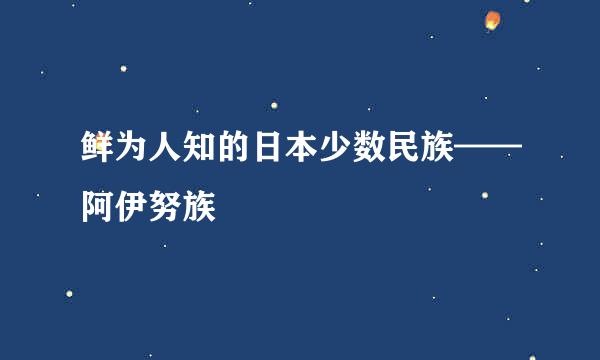 鲜为人知的日本少数民族——阿伊努族