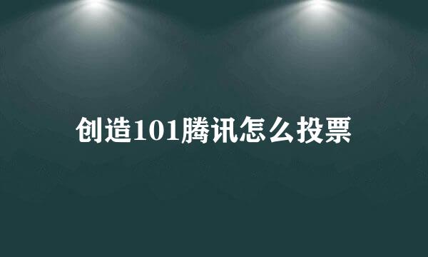 创造101腾讯怎么投票