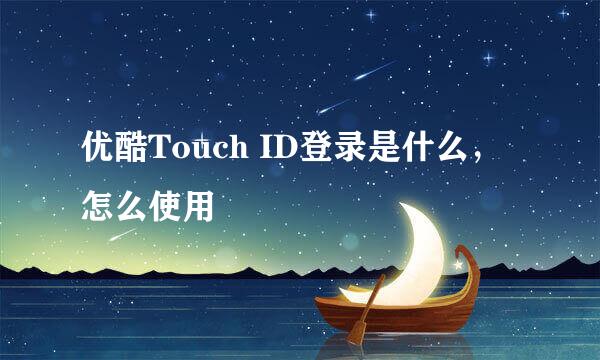 优酷Touch ID登录是什么，怎么使用