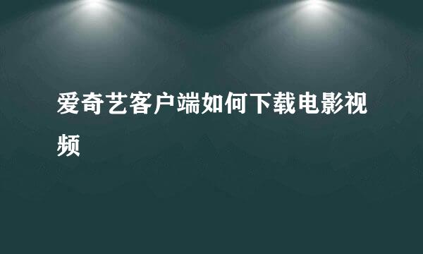 爱奇艺客户端如何下载电影视频