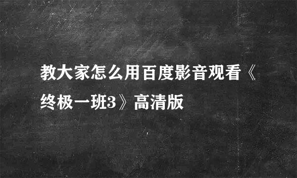 教大家怎么用百度影音观看《终极一班3》高清版