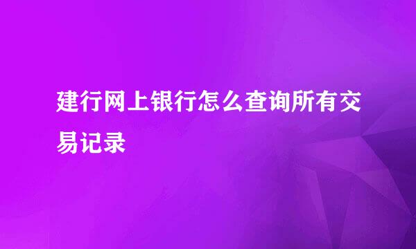 建行网上银行怎么查询所有交易记录