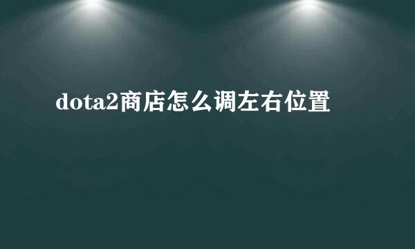 dota2商店怎么调左右位置