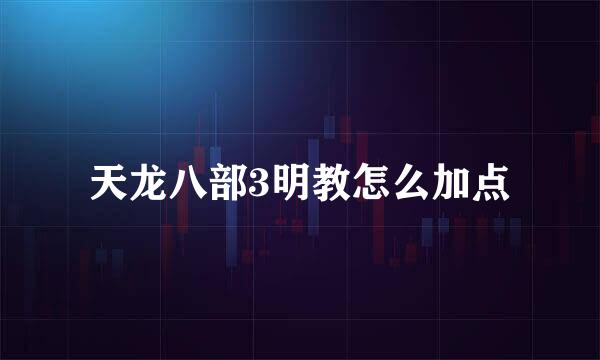 天龙八部3明教怎么加点