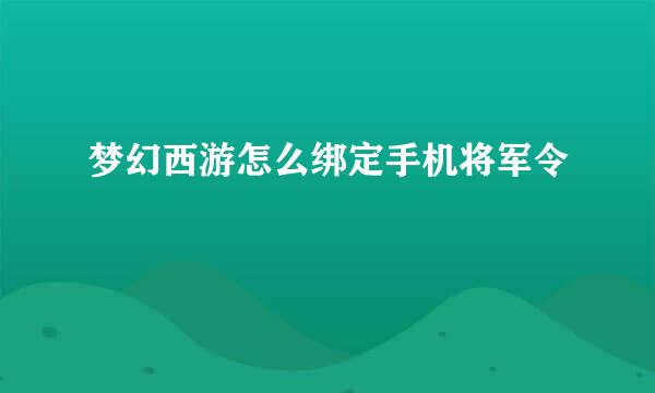 梦幻西游怎么绑定手机将军令