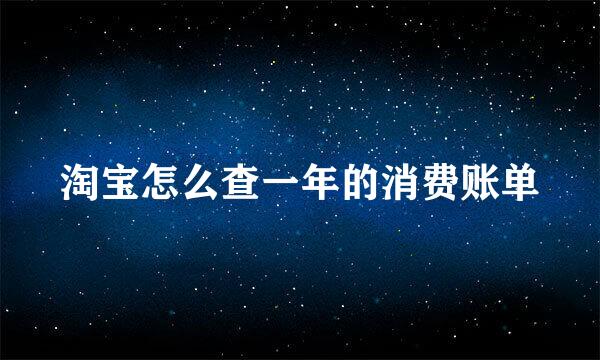 淘宝怎么查一年的消费账单