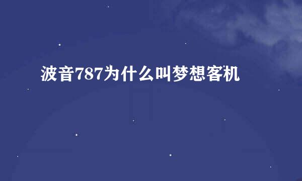 波音787为什么叫梦想客机