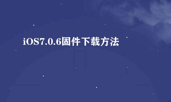 iOS7.0.6固件下载方法