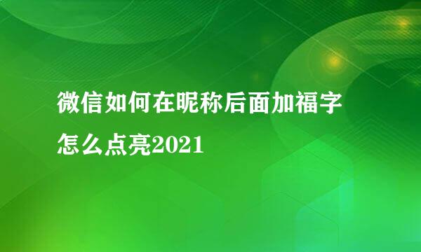 微信如何在昵称后面加福字 怎么点亮2021