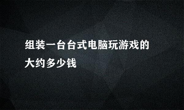 组装一台台式电脑玩游戏的 大约多少钱