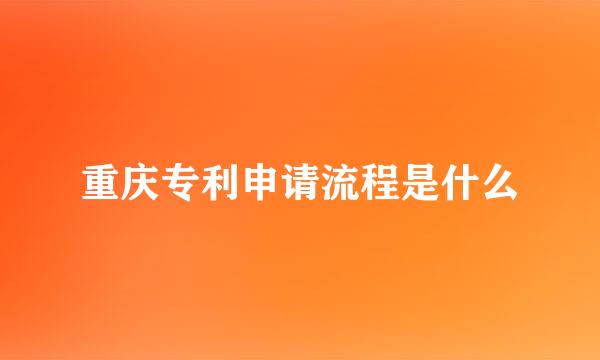 重庆专利申请流程是什么