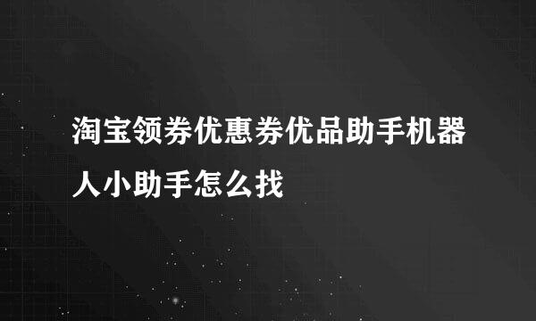 淘宝领券优惠券优品助手机器人小助手怎么找