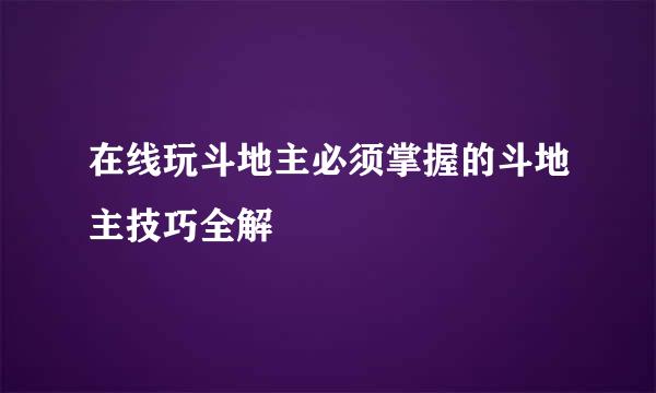 在线玩斗地主必须掌握的斗地主技巧全解