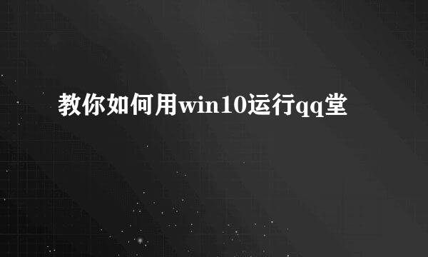 教你如何用win10运行qq堂