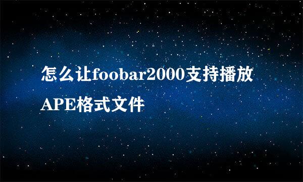 怎么让foobar2000支持播放APE格式文件