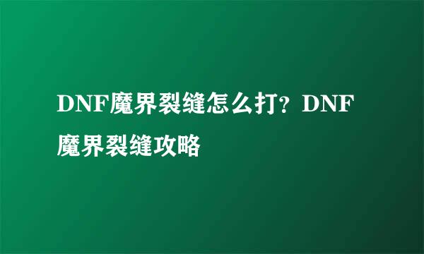 DNF魔界裂缝怎么打？DNF魔界裂缝攻略