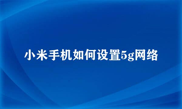 小米手机如何设置5g网络