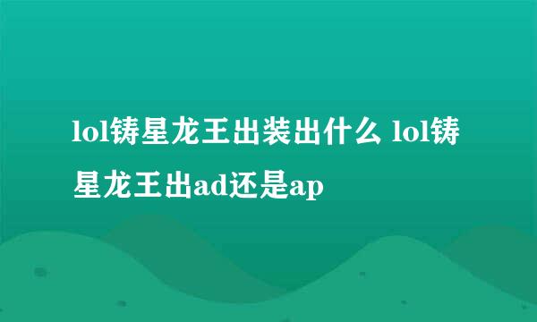 lol铸星龙王出装出什么 lol铸星龙王出ad还是ap