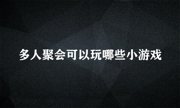 多人聚会可以玩哪些小游戏