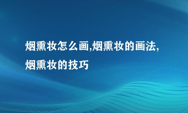 烟熏妆怎么画,烟熏妆的画法,烟熏妆的技巧