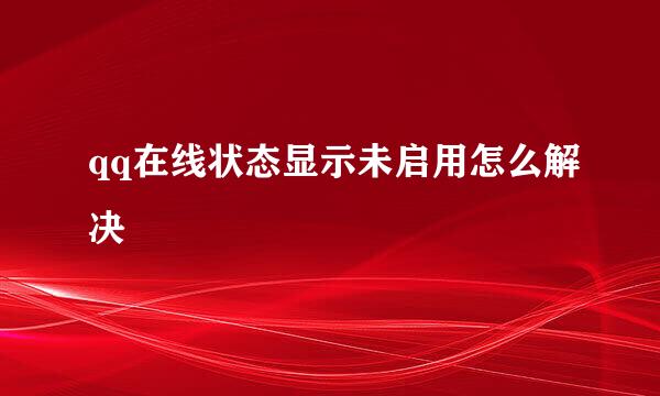 qq在线状态显示未启用怎么解决